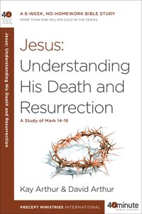 40 Mbs: Jesus - Understanding His Death and Resurrection (40 Minute Bible Study Series) 40 Mbs: Jesus - Understanding His Death and Resurrection (40 Minute Bible Study Series)