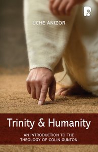 Trinity & Humanity: An Introduction to the Theology of Colin Gunton Trinity & Humanity: An Introduction to the Theology of Colin Gunton