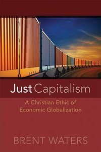 Just Capitalism: A Christian Ethic of Economic Globalization Just Capitalism: A Christian Ethic of Economic Globalization
