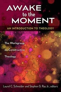 Awake to the Moment: An Introduction to Theology Awake to the Moment: An Introduction to Theology
