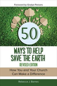 50 Ways to Help Save the Earth: How You and Your Church Can Make a Difference (2nd Edition) 50 Ways to Help Save the Earth: How You and Your Church Can Make a Difference (2nd Edition)