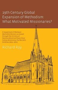 19Th Century Global Expansion of Methodism: What Motivated Missionaries? 19Th Century Global Expansion of Methodism: What Motivated Missionaries?