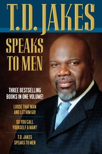 T.D. Jakes Speaks to Men: Loose Than Man and Let Him Go, So You Call Yourself a Man, T D Jakes Speaks to Men (3in1) T.D. Jakes Speaks to Men: Loose Than Man and Let Him Go, So You Call Yourself a Man, T D Jakes Speaks to Men (3in1)
