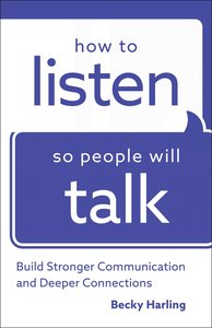 How to Listen So People Will Talk: Build Stronger Communication and Deeper Connections How to Listen So People Will Talk: Build Stronger Communication and Deeper Connections