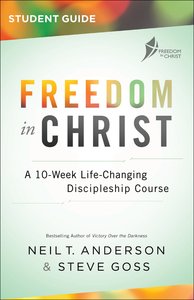 Freedom in Christ: A 10-Week Life-Changing Discipleship Course (Student Guide) Freedom in Christ: A 10-Week Life-Changing Discipleship Course (Student Guide)