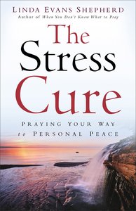 The Stress Cure: Praying Your Way to Personal Peace The Stress Cure: Praying Your Way to Personal Peace
