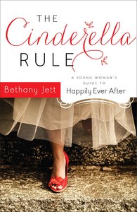 The Cinderella Rule: A Young Womans Guide to Happily Ever After The Cinderella Rule: A Young Womans Guide to Happily Ever After