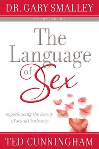 The Language of Sex: Experiencing the Beauty of Sexual Intimacy in Marriage The Language of Sex: Experiencing the Beauty of Sexual Intimacy in Marriage