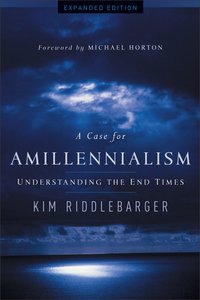 A Case For Amillennialism: Understanding the End Times A Case For Amillennialism: Understanding the End Times