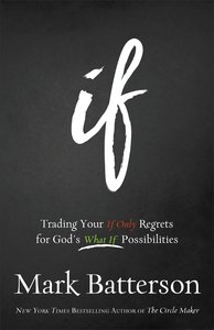 If: Trading Your If Only Regrets For Gods What If Possibilities If: Trading Your If Only Regrets For Gods What If Possibilities