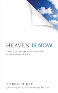 Heaven is Now: Awakening Your Five Spiritual Senses to the Wonders of Grace Heaven is Now: Awakening Your Five Spiritual Senses to the Wonders of Grace