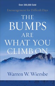 The Bumps Are What You Climb on: Encouragement For Difficult Days The Bumps Are What You Climb on: Encouragement For Difficult Days