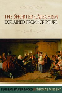 Shorter Catechism: Explained From Scripture (Puritan Paperbacks Series) Shorter Catechism: Explained From Scripture (Puritan Paperbacks Series)