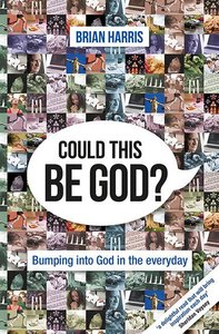 Could This Be God?: Bumping Into God in the Everyday Could This Be God?: Bumping Into God in the Everyday