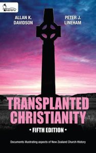 Transplanted Christianity: Documents Illustrating Aspects of New Zealand Church History Transplanted Christianity: Documents Illustrating Aspects of New Zealand Church History