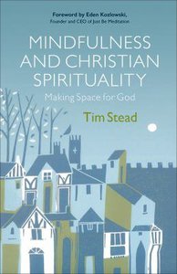 Mindfulness and Christian Spirituality: Making Space For God Mindfulness and Christian Spirituality: Making Space For God