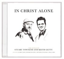 In Christ Alone: Songs of Keith Getty & Stuart Townend In Christ Alone: Songs of Keith Getty & Stuart Townend
