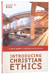 Introducing Christian Ethics: A Short Guide to Making Moral Choices Introducing Christian Ethics: A Short Guide to Making Moral Choices