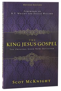 The King Jesus Gospel: The Original Good News Revisited The King Jesus Gospel: The Original Good News Revisited