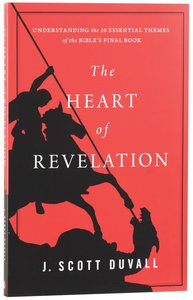 The Heart of Revelation: Understanidng the 10 Essential Themes of the Bibles Final Book The Heart of Revelation: Understanidng the 10 Essential Themes of the Bibles Final Book