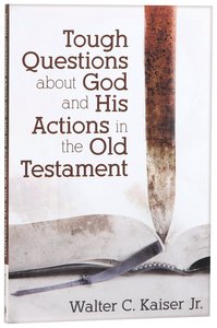 Tough Questions About God and His Actions in the Old Testament Tough Questions About God and His Actions in the Old Testament
