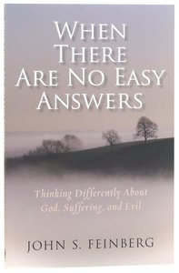 When There Are No Easy Answers: Thinking Differently About God, Suffering and Evil When There Are No Easy Answers: Thinking Differently About God, Suffering and Evil