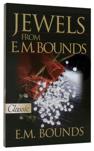 Jewels From E.M. Bounds (Pure Gold Classics Series) Jewels From E.M. Bounds (Pure Gold Classics Series)