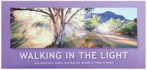 Walking in the Light: Ken Duncans Iconic Australian Images & Their Stories Walking in the Light: Ken Duncans Iconic Australian Images & Their Stories