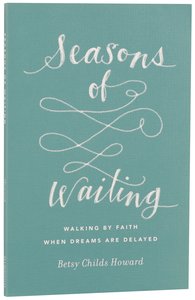 Seasons of Waiting: Walking By Faith When Dreams Are Delayed Seasons of Waiting: Walking By Faith When Dreams Are Delayed
