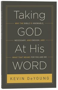 Taking God At His Word: Why the Bible is Knowable, Necessary, and Enough Taking God At His Word: Why the Bible is Knowable, Necessary, and Enough