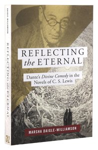 Reflecting the Eternal" Dantes Divine Comedy in the Novels of C S Lewis Reflecting the Eternal" Dantes Divine Comedy in the Novels of C S Lewis