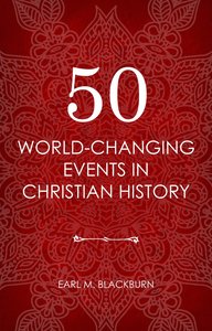 50 World Changing Events in Christian History 50 World Changing Events in Christian History