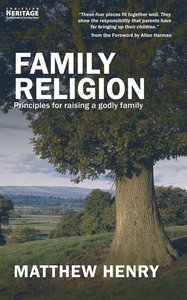 Family Religion: Principles For Raising a Godly Family Family Religion: Principles For Raising a Godly Family