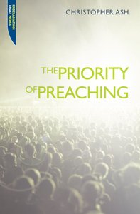 The Priority of Preaching (Proclamation Trusts "Preaching The Bible" Series) The Priority of Preaching (Proclamation Trusts "Preaching The Bible" Series)