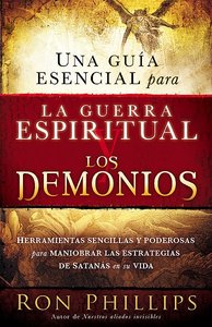 Una Guia Esencial Para La Guerra Espiritual Y Los Demonios (An Essential Guide To Demons And Spiritual Warfare) Una Guia Esencial Para La Guerra Espiritual Y Los Demonios (An Essential Guide To Demons And Spiritual Warfare)