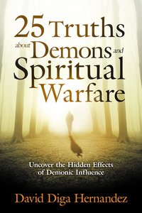 25 Truths About Demons and Spiritual Warfare 25 Truths About Demons and Spiritual Warfare