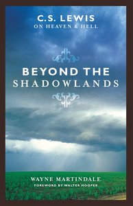 Beyond the Shadowlands C S Lewis on Heaven and Hell Beyond the Shadowlands C S Lewis on Heaven and Hell
