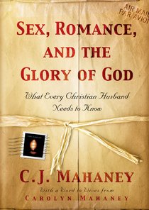 Sex, Romance, and the Glory of God Sex, Romance, and the Glory of God
