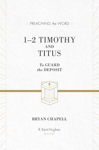 1&2 Timothy and Titus - to Guard the Deposit (ESV Edition) (Preaching The Word Series) 1&2 Timothy and Titus - to Guard the Deposit (ESV Edition) (Preaching The Word Series)