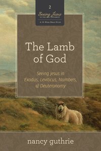 The Lamb of God (#02 in Seeing Jesus In The Old Testament Series) The Lamb of God (#02 in Seeing Jesus In The Old Testament Series)