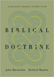 Biblical Doctrine: A Systematic Summary of Bible Truth Biblical Doctrine: A Systematic Summary of Bible Truth