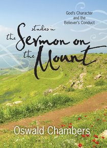 Studies in the Sermon on the Mount: Gods Character and the Believers Conduct Studies in the Sermon on the Mount: Gods Character and the Believers Conduct