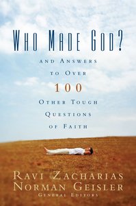 Who Made God? and Answers to Over 100 Other Tough Questions of Faith Who Made God? and Answers to Over 100 Other Tough Questions of Faith