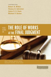 Four Views on the Role of Works At the Final Judgment (Counterpoints Series) Four Views on the Role of Works At the Final Judgment (Counterpoints Series)