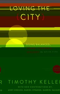 Loving the City: Doing Balanced, Gospel-Centered Ministry in Your City Loving the City: Doing Balanced, Gospel-Centered Ministry in Your City