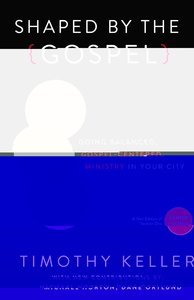 Shaped By the Gospel: Doing Balanced, Gospel-Centered Ministry in Your City Shaped By the Gospel: Doing Balanced, Gospel-Centered Ministry in Your City