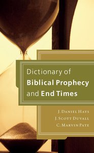 Dictionary of Biblical Prophecy and End Times Dictionary of Biblical Prophecy and End Times