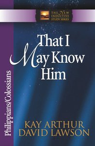 That I May Know Him (Philippians & Colossians) (New Inductive Study Series) That I May Know Him (Philippians & Colossians) (New Inductive Study Series)