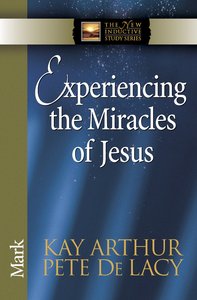 Experiencing the Miracles of Jesus (Mark) (New Inductive Study Series) Experiencing the Miracles of Jesus (Mark) (New Inductive Study Series)
