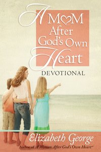 A Mom After Gods Own Heart Devotional A Mom After Gods Own Heart Devotional